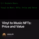 Vinyl to Music NFTs: Price and Value