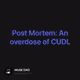 Post Mortem: An overdose of CUDL