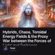 Hybrids, Chaos, Toroidal Energy Fields & the Proxy War between the Forces of Light and Dar