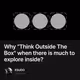 Why "Think Outside The Box" when there is much to explore inside?