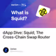 dApp Dive: Squid, The Cross-Chain Swap Router