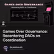 Games Over Governance: Recentering DAOs on Coordination