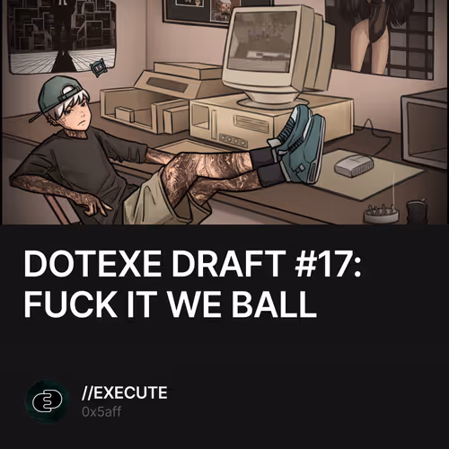 DOTEXE DRAFT #17: FUCK IT WE BALL