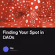 Finding Your Spot in DAOs