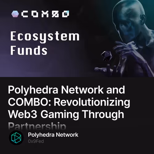 Polyhedra Network and COMBO: Revolutionizing Web3 Gaming Through Partnership