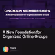 A New Foundation for Organized Online Groups
