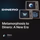 Metamorphosis to Dinero: A New Era