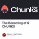 The Becoming of $CHUNKS