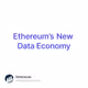 Ethereum’s New Data Economy