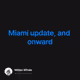 Miami update, and onward