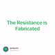 The Resistance is Fabricated