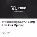 Introducing ECHO: Long Live Our Opinion