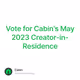 Vote for Cabin's May 2023 Creator-in-Residence