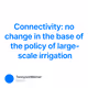 Connectivity: no change in the base of the policy of large-scale irrigation