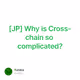 [JP] Why is Cross-chain so complicated?