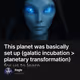 This planet was basically set up (galatic incubation > planetary transformation) for us to
