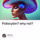 Psilocybin? why not?