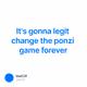 It's gonna legit change the ponzi game forever