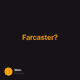 Farcaster?