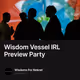 Wisdom Vessel IRL Preview Party