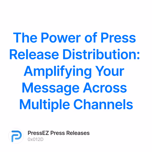 The Power of Press Release Distribution: Amplifying Your Message Across Multiple Channels
