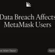 Data Breach Affects MetaMask Users