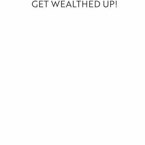 Get Wealthed Up!