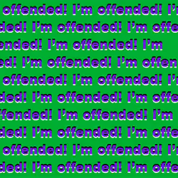 I'm offended.