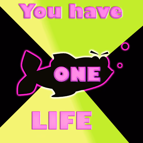 Lucky Fish..remember you have One Life, don't waste it!