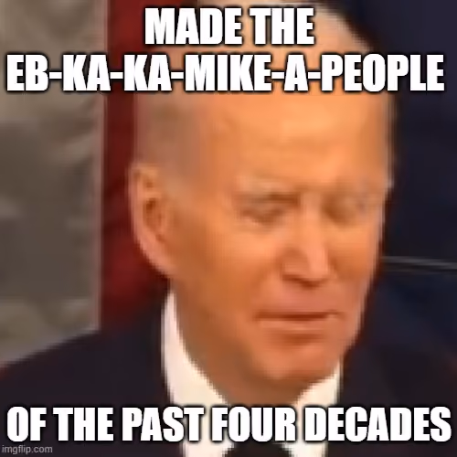 Made the eb-ka-ka-mike-a-people of the past four decades. 🤡🔥