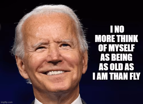I no more think of myself as being as old as I am than fly - Joe Biden