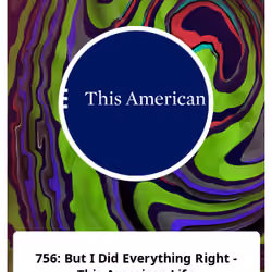 756: But I Did Everything Right - This American Life