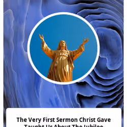 The Very First Sermon Christ Gave Taught Us About The Jubilee