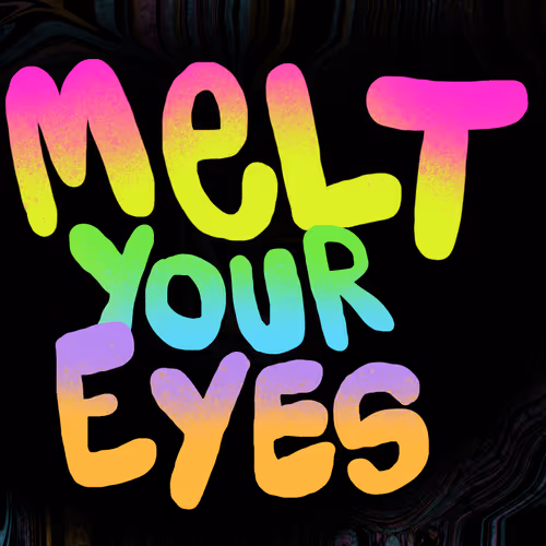 Melt Your Eyes