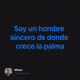 Soy un hombre sincero de donde crece la palma