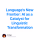 Language's New Frontier: AI as a Catalyst for Linguistic Transformation