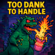 Too Dank To Handle