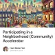 Participating in a Neighborhood (Community) Accelerator