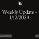 Weekly Update - 1/12/2024