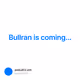 Bullran is coming...