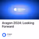 Aragon 2024: Looking Forward