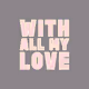 WITH ALL MY LOVE