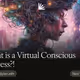 What is a Virtual Conscious Process?!