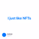 I just like NFTs