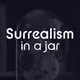 Surrealism in a Jar Collection