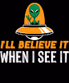 I'LL BELEIVE IT WHEN I SEE IT