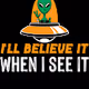 I'LL BELEIVE IT WHEN I SEE IT