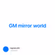 GM mirror world