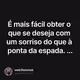 É mais fácil obter o que se deseja com um sorriso do que à ponta da espada. ...