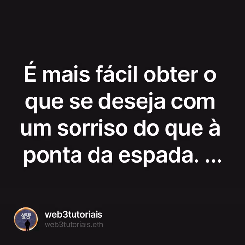 É mais fácil obter o que se deseja com um sorriso do que à ponta da espada. ...